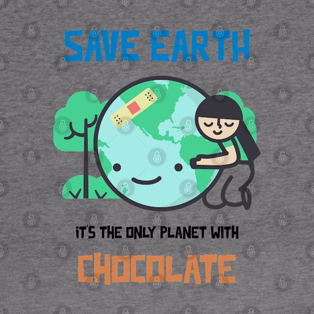 Save Earth, it's the only Planet with Chocolate by Whimsical Bliss 